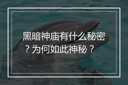 黑暗神庙有什么秘密？为何如此神秘？