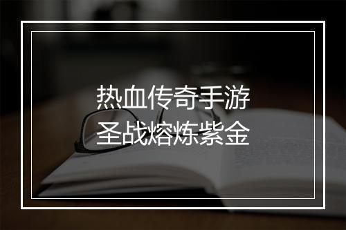 热血传奇手游圣战熔炼紫金