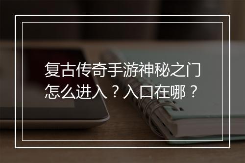复古传奇手游神秘之门怎么进入？入口在哪？