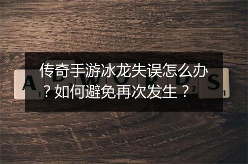 传奇手游冰龙失误怎么办？如何避免再次发生？