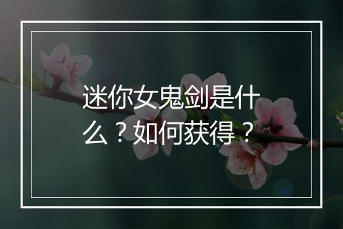 迷你女鬼剑是什么？如何获得？