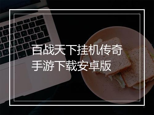 百战天下挂机传奇手游下载安卓版