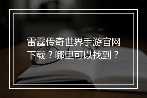 雷霆传奇世界手游官网下载？哪里可以找到？