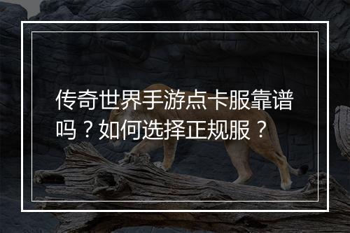 传奇世界手游点卡服靠谱吗？如何选择正规服？