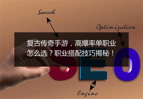 复古传奇手游，高爆率单职业怎么选？职业搭配技巧揭秘！