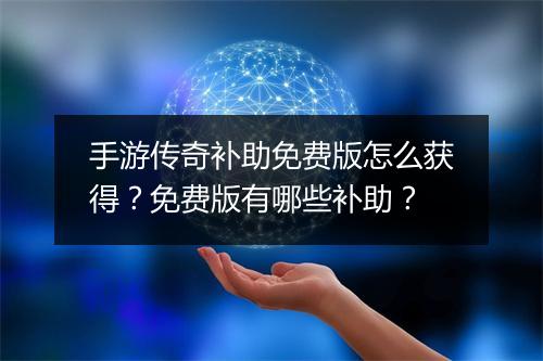 手游传奇补助免费版怎么获得？免费版有哪些补助？