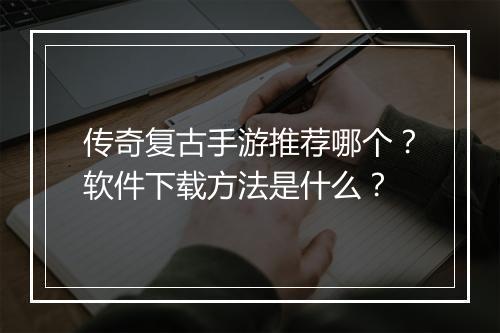 传奇复古手游推荐哪个？软件下载方法是什么？