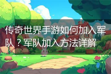 传奇世界手游如何加入军队？军队加入方法详解