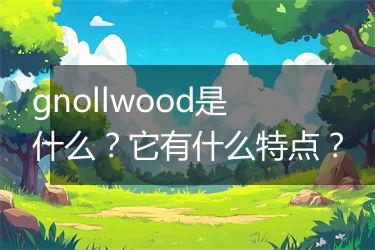 gnollwood是什么？它有什么特点？