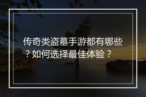 传奇类盗墓手游都有哪些？如何选择最佳体验？