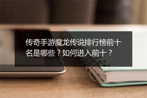 传奇手游魔龙传说排行榜前十名是哪些？如何进入前十？