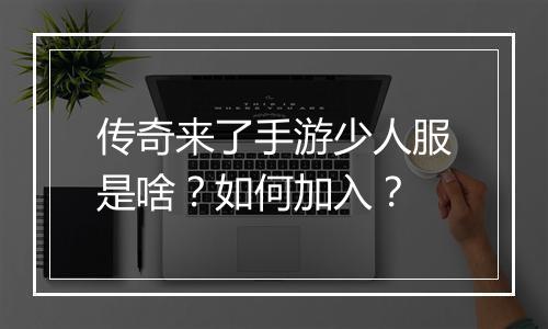 传奇来了手游少人服是啥？如何加入？