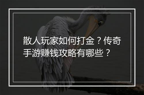 散人玩家如何打金？传奇手游赚钱攻略有哪些？