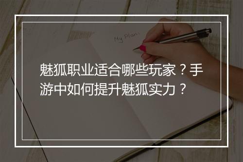 魅狐职业适合哪些玩家？手游中如何提升魅狐实力？