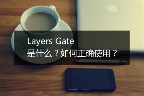 Layers Gate是什么？如何正确使用？