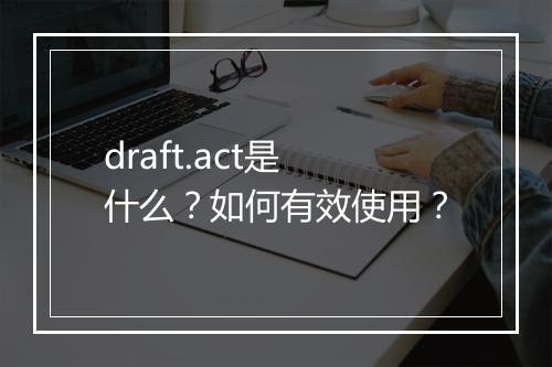 draft.act是什么？如何有效使用？