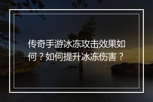 传奇手游冰冻攻击效果如何？如何提升冰冻伤害？