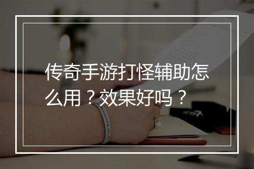 传奇手游打怪辅助怎么用？效果好吗？