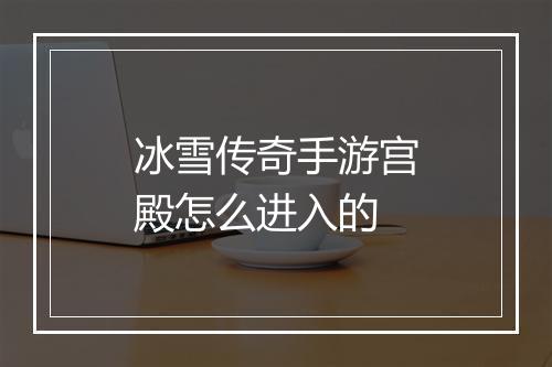 冰雪传奇手游宫殿怎么进入的