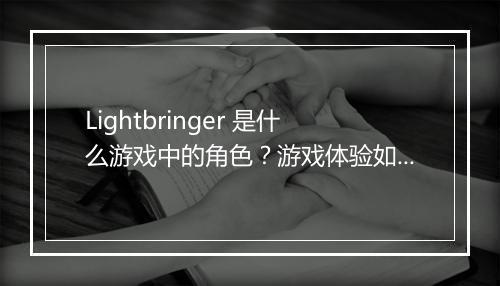 Lightbringer 是什么游戏中的角色？游戏体验如何？