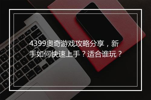 4399奥奇游戏攻略分享，新手如何快速上手？适合谁玩？