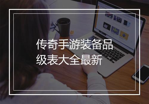 传奇手游装备品级表大全最新