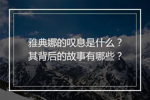 雅典娜的叹息是什么？其背后的故事有哪些？