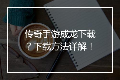 传奇手游成龙下载？下载方法详解！