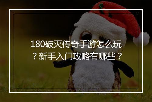 180破灭传奇手游怎么玩？新手入门攻略有哪些？