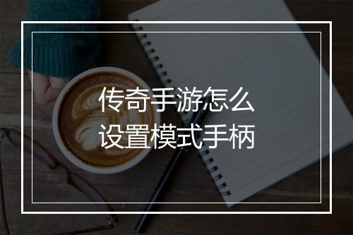 传奇手游怎么设置模式手柄