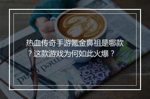 热血传奇手游氪金鼻祖是哪款？这款游戏为何如此火爆？
