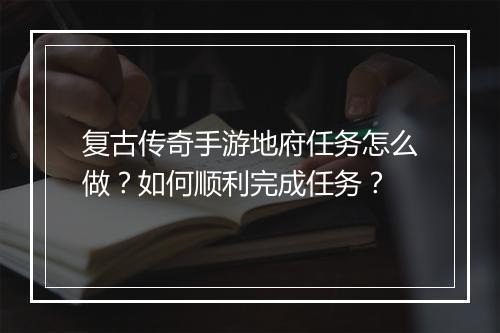 复古传奇手游地府任务怎么做？如何顺利完成任务？