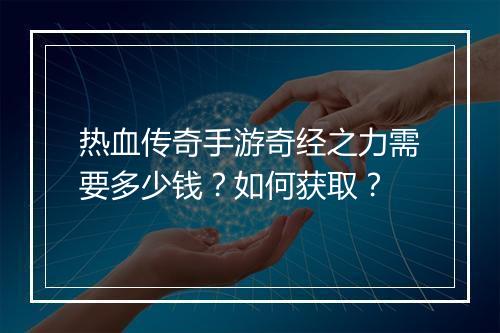 热血传奇手游奇经之力需要多少钱？如何获取？