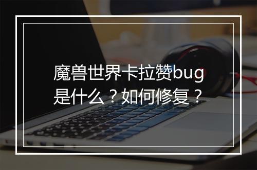 魔兽世界卡拉赞bug是什么？如何修复？