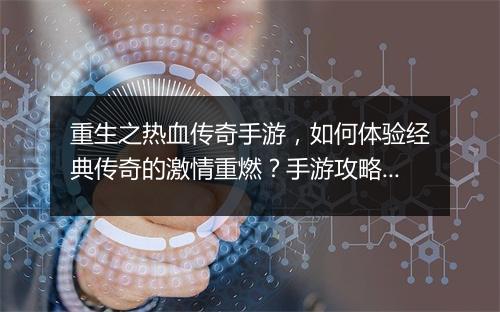 重生之热血传奇手游，如何体验经典传奇的激情重燃？手游攻略详解！