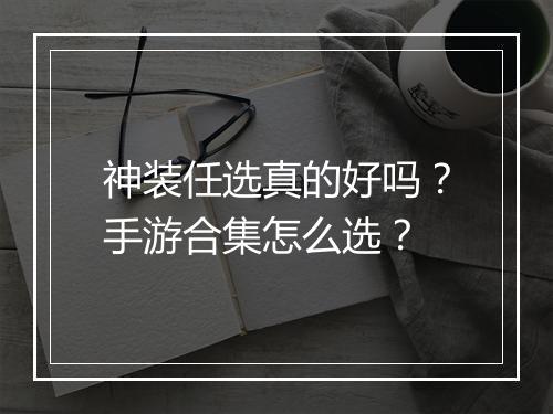 神装任选真的好吗？手游合集怎么选？