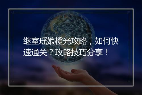 继室瑶娘橙光攻略，如何快速通关？攻略技巧分享！