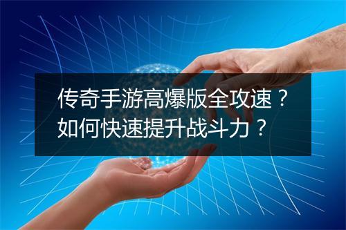 传奇手游高爆版全攻速？如何快速提升战斗力？