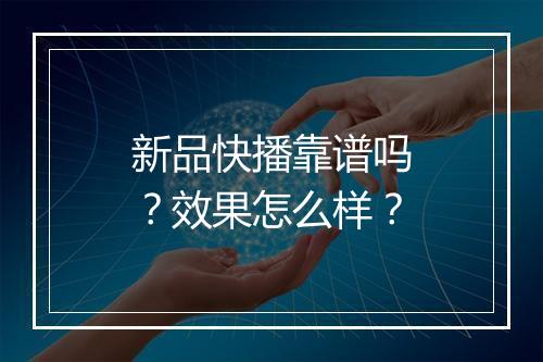 新品快播靠谱吗？效果怎么样？