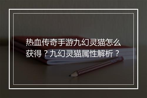 热血传奇手游九幻灵猫怎么获得？九幻灵猫属性解析？