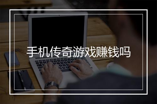 手机传奇游戏赚钱吗