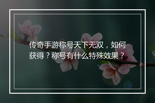 传奇手游称号天下无双，如何获得？称号有什么特殊效果？