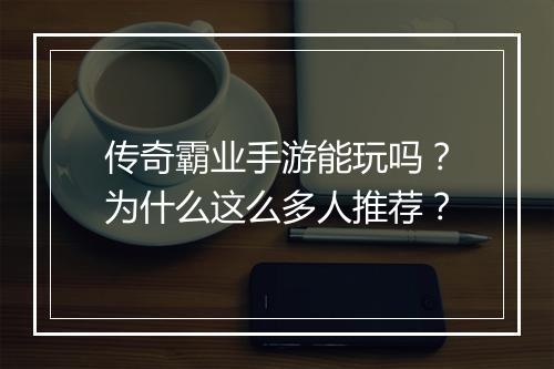 传奇霸业手游能玩吗？为什么这么多人推荐？