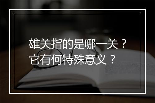雄关指的是哪一关？它有何特殊意义？