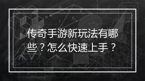 传奇手游新玩法有哪些？怎么快速上手？