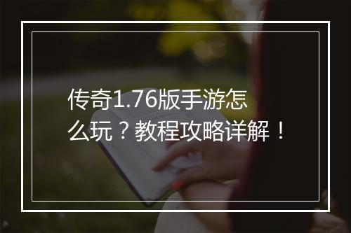 传奇1.76版手游怎么玩？教程攻略详解！