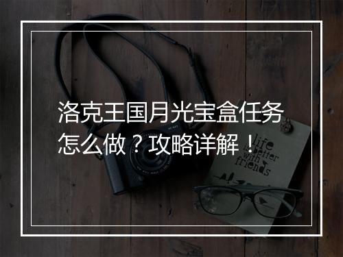 洛克王国月光宝盒任务怎么做？攻略详解！