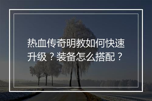 热血传奇明教如何快速升级？装备怎么搭配？