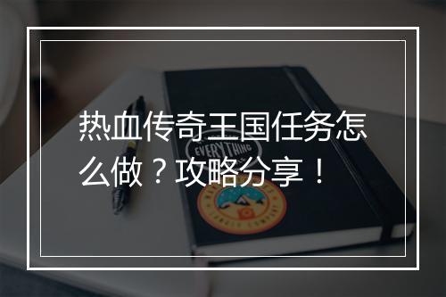 热血传奇王国任务怎么做？攻略分享！