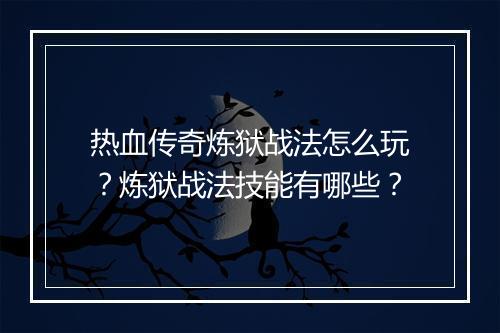 热血传奇炼狱战法怎么玩？炼狱战法技能有哪些？